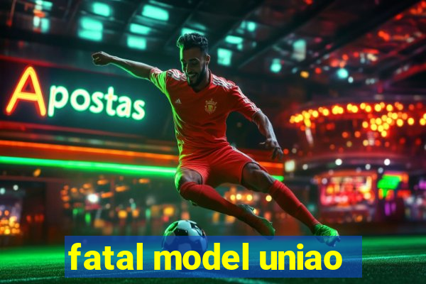 fatal model uniao